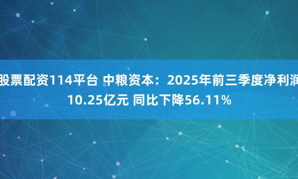 股票配资114平台 中粮资本：2025年前三季度净利润10.25亿元 同比下降56.11%